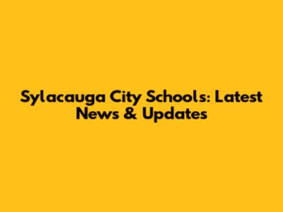 Sylacauga City Schools: Latest News & Updates