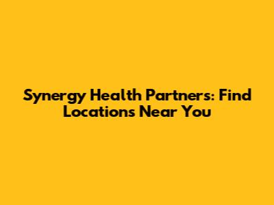 Synergy Health Partners: Find Locations Near You
