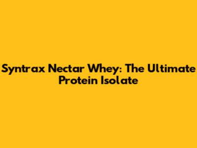 Syntrax Nectar Whey: The Ultimate Protein Isolate