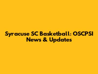 Syracuse SC Basketball: OSCPSI News & Updates