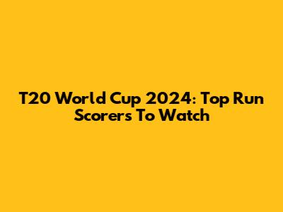T20 World Cup 2024: Top Run Scorers To Watch