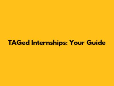 TAGed Internships: Your Guide