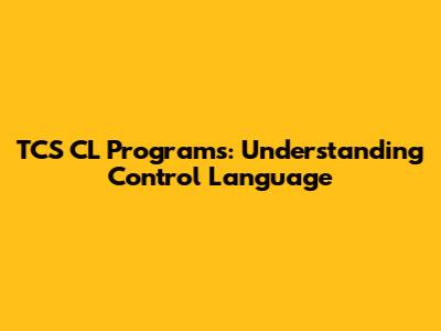 TCS CL Programs: Understanding Control Language