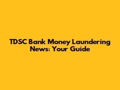 TDSC Bank Money Laundering News: Your Guide
