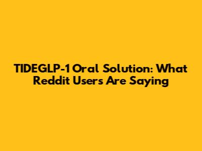 TIDEGLP-1 Oral Solution: What Reddit Users Are Saying
