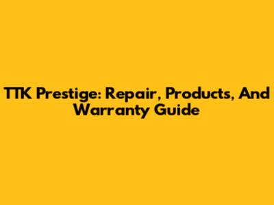 TTK Prestige: Repair, Products, And Warranty Guide