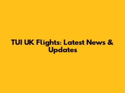TUI UK Flights: Latest News & Updates