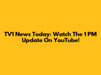 TV1 News Today: Watch The 1 PM Update On YouTube!