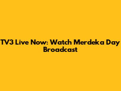 TV3 Live Now: Watch Merdeka Day Broadcast