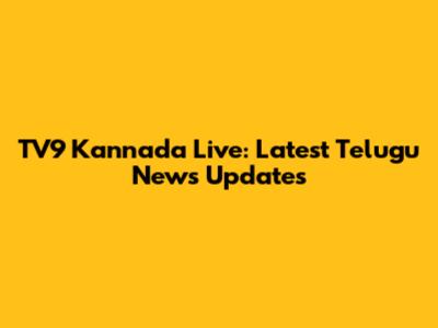 TV9 Kannada Live: Latest Telugu News Updates