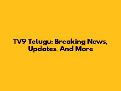 TV9 Telugu: Breaking News, Updates, And More