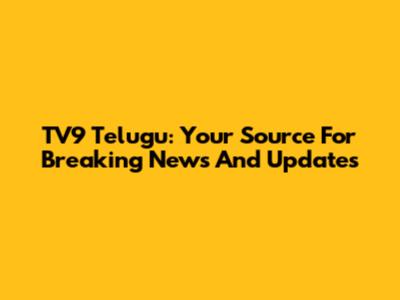 TV9 Telugu: Your Source For Breaking News And Updates