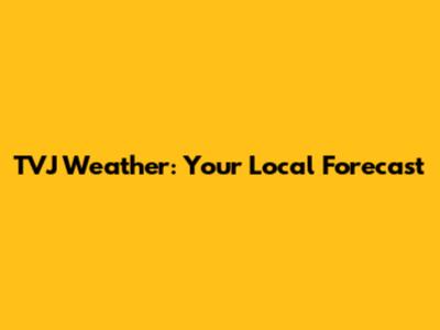 TVJ Weather: Your Local Forecast
