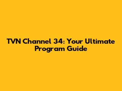 TVN Channel 34: Your Ultimate Program Guide