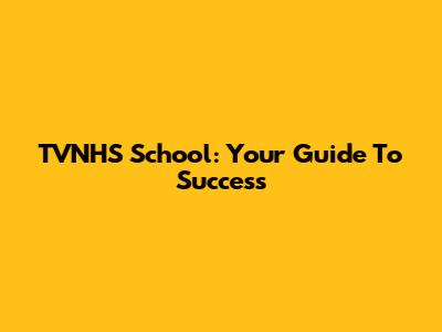 TVNHS School: Your Guide To Success