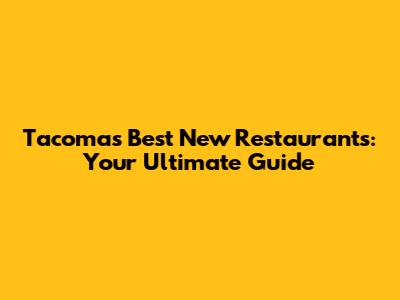 Tacoma's Best New Restaurants: Your Ultimate Guide