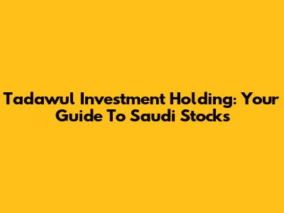 Tadawul Investment Holding: Your Guide To Saudi Stocks