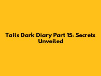 Tails' Dark Diary Part 15: Secrets Unveiled