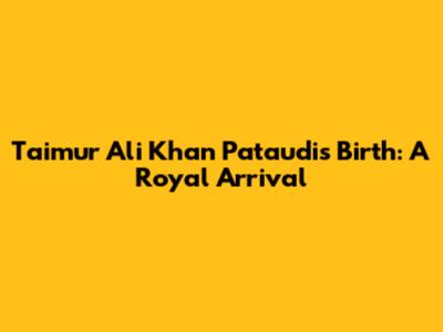 Taimur Ali Khan Pataudi's Birth: A Royal Arrival