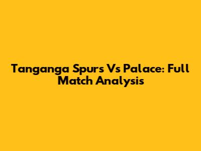 Tanganga Spurs Vs Palace: Full Match Analysis