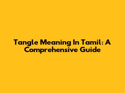 Tangle Meaning In Tamil: A Comprehensive Guide