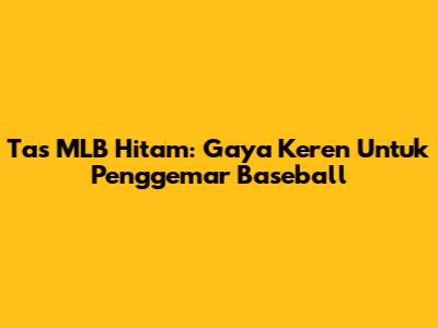 Tas MLB Hitam: Gaya Keren Untuk Penggemar Baseball