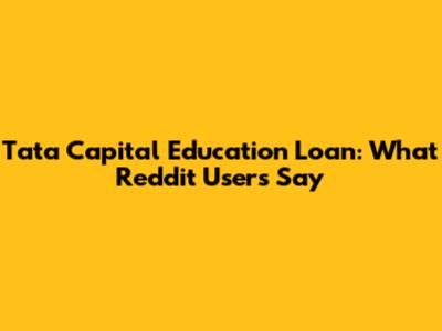Tata Capital Education Loan: What Reddit Users Say