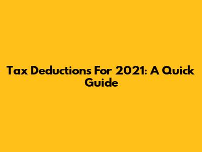 Tax Deductions For 2021: A Quick Guide