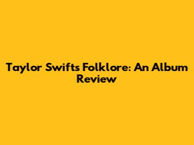 Taylor Swift's 'Folklore': An Album Review