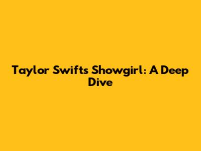 Taylor Swift's 'Showgirl': A Deep Dive