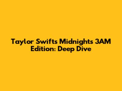 Taylor Swift's Midnights 3AM Edition: Deep Dive