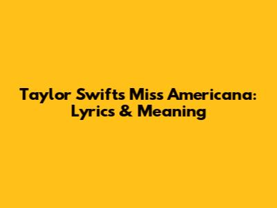 Taylor Swift's Miss Americana: Lyrics & Meaning