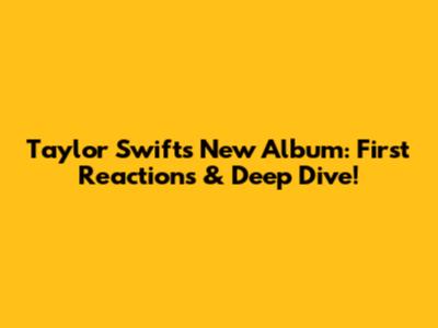 Taylor Swift's New Album: First Reactions & Deep Dive!