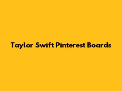 Taylor Swift Pinterest Boards
