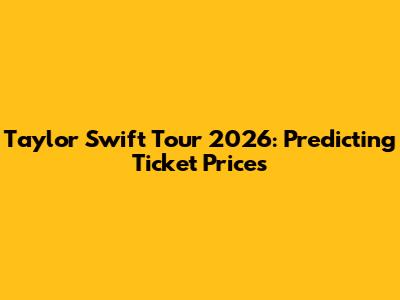 Taylor Swift Tour 2026: Predicting Ticket Prices