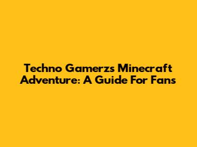 Techno Gamerz's Minecraft Adventure: A Guide For Fans