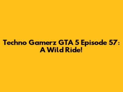 Techno Gamerz GTA 5 Episode 57: A Wild Ride!