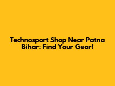 Technosport Shop Near Patna Bihar: Find Your Gear!