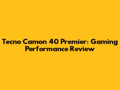 Tecno Camon 40 Premier: Gaming Performance Review