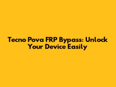 Tecno Pova FRP Bypass: Unlock Your Device Easily
