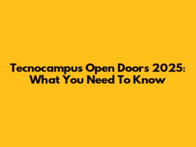 Tecnocampus Open Doors 2025: What You Need To Know