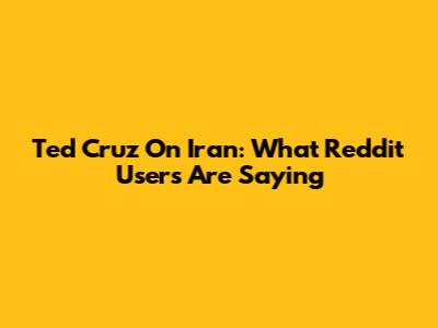 Ted Cruz On Iran: What Reddit Users Are Saying