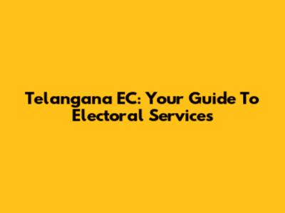 Telangana EC: Your Guide To Electoral Services