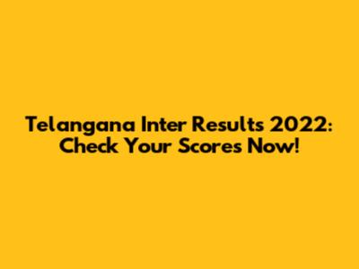 Telangana Inter Results 2022: Check Your Scores Now!