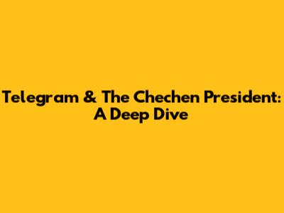 Telegram & The Chechen President: A Deep Dive