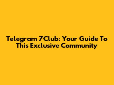 Telegram 7Club: Your Guide To This Exclusive Community