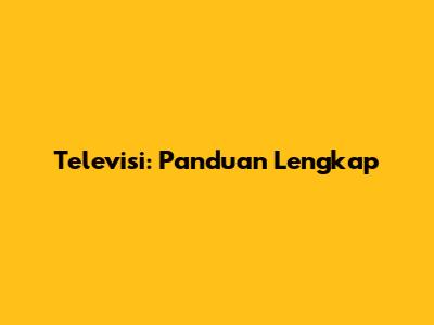 Televisi: Panduan Lengkap
