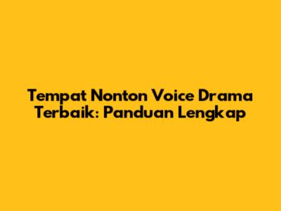 Tempat Nonton Voice Drama Terbaik: Panduan Lengkap