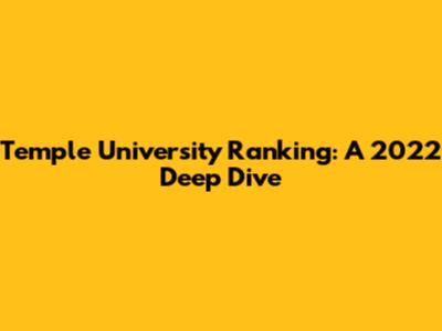 Temple University Ranking: A 2022 Deep Dive