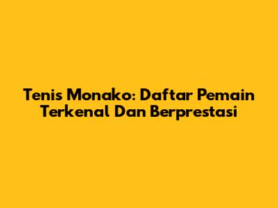 Tenis Monako: Daftar Pemain Terkenal Dan Berprestasi